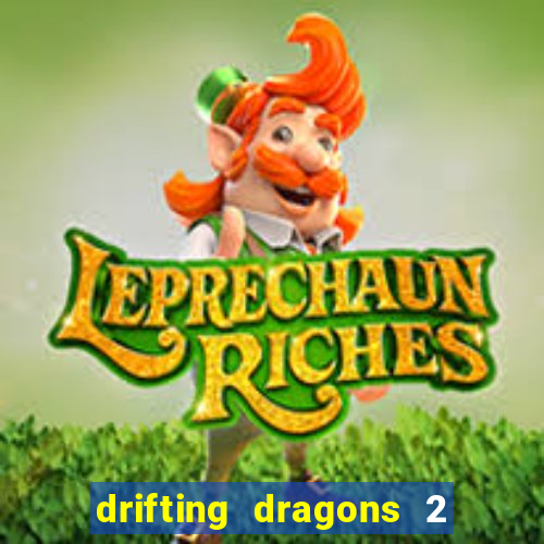 drifting dragons 2 temporada drifting dragons vai ter